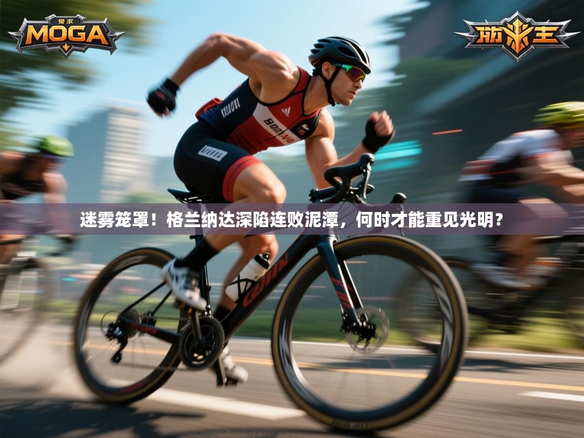 迷雾笼罩!格兰纳达深陷连败泥潭,何时才能重见光明? 第1张