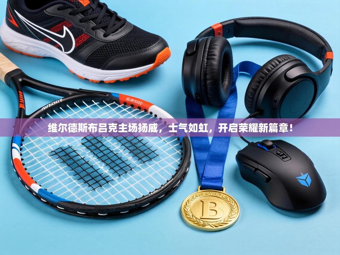 维尔德斯布吕克主场扬威，士气如虹，开启荣耀新篇章！  第2张