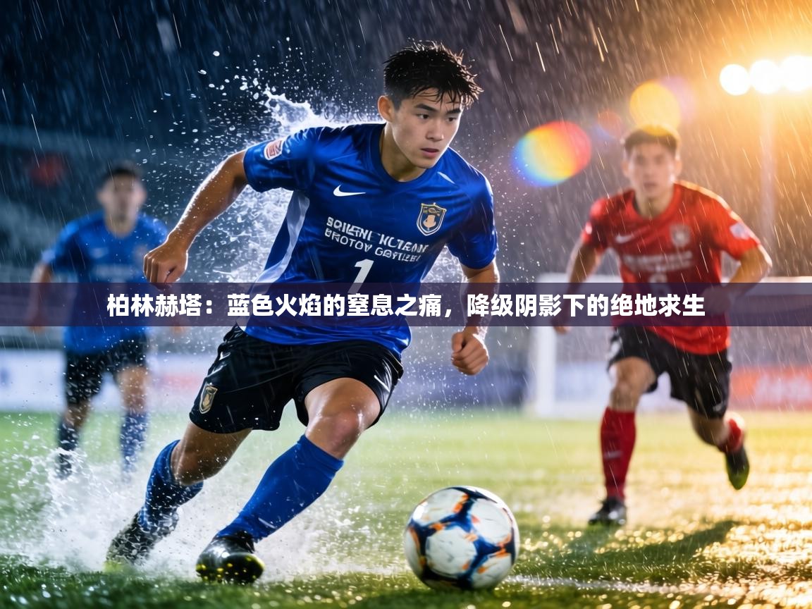 柏林赫塔：蓝色火焰的窒息之痛，降级阴影下的绝地求生  第1张